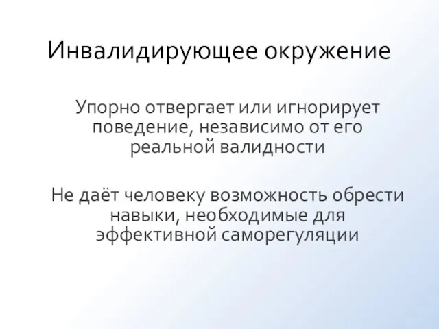 Инвалидирующее окружение Упорно отвергает или игнорирует поведение, независимо от его