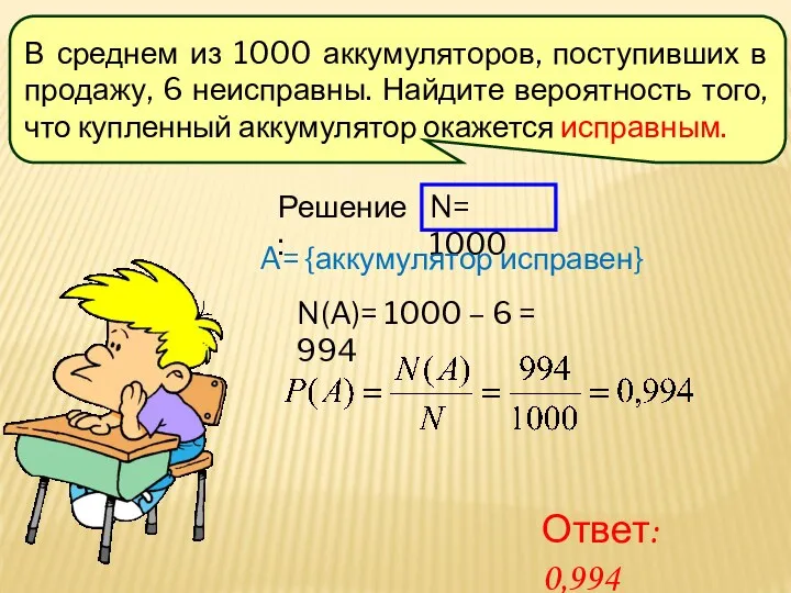 Решение: N= 1000 A= {аккумулятор исправен} N(A)= 1000 – 6 = 994 Ответ:
