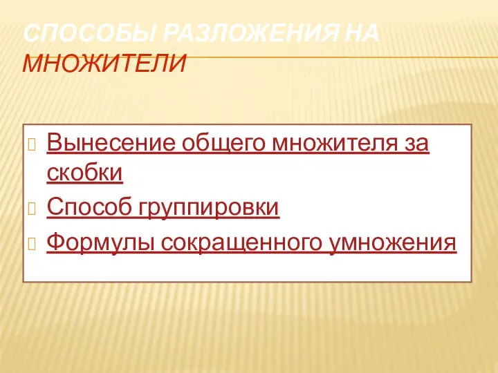 Способы разложения на множители Вынесение общего множителя за скобки Способ группировки Формулы сокращенного умножения