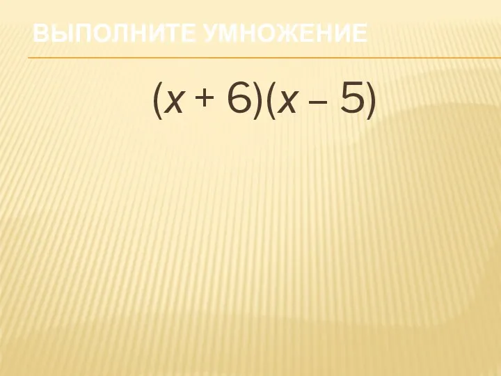 Выполните умножение (х + 6)(х – 5)