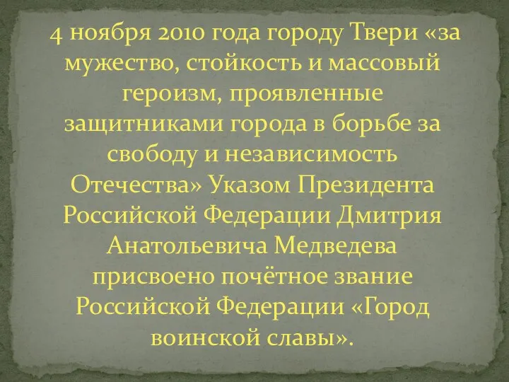 4 ноября 2010 года городу Твери «за мужество, стойкость и массовый героизм, проявленные