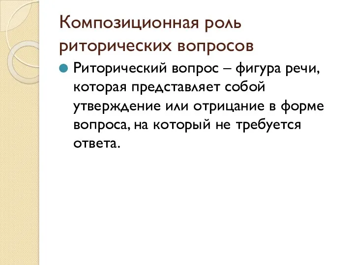 Композиционная роль риторических вопросов Риторический вопрос – фигура речи, которая