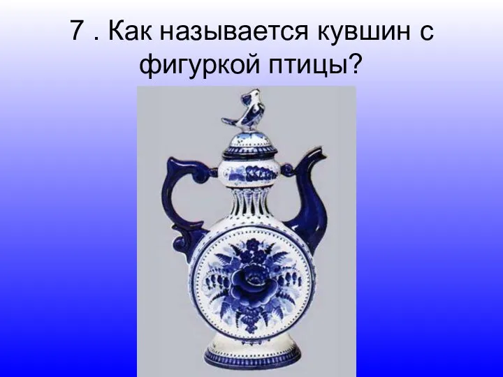 7 . Как называется кувшин с фигуркой птицы?