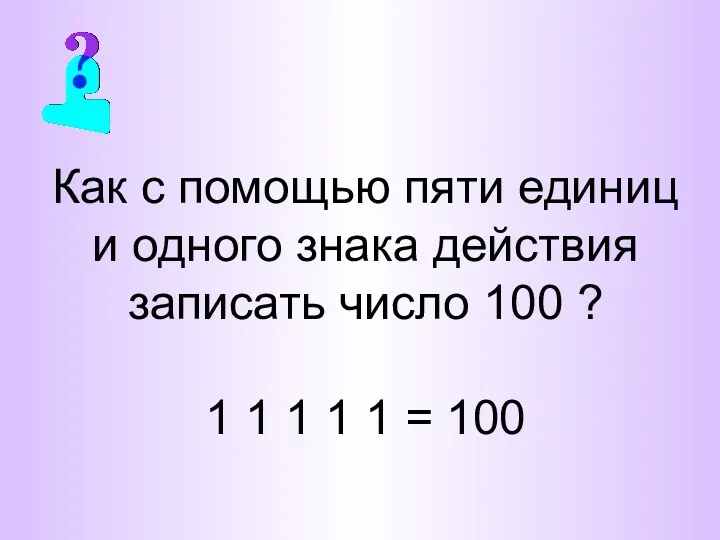 Как с помощью пяти единиц и одного знака действия записать