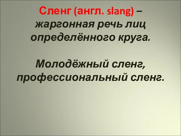 Сленг (англ. slang) – жаргонная речь лиц определённого круга. Молодёжный сленг, профессиональный сленг.