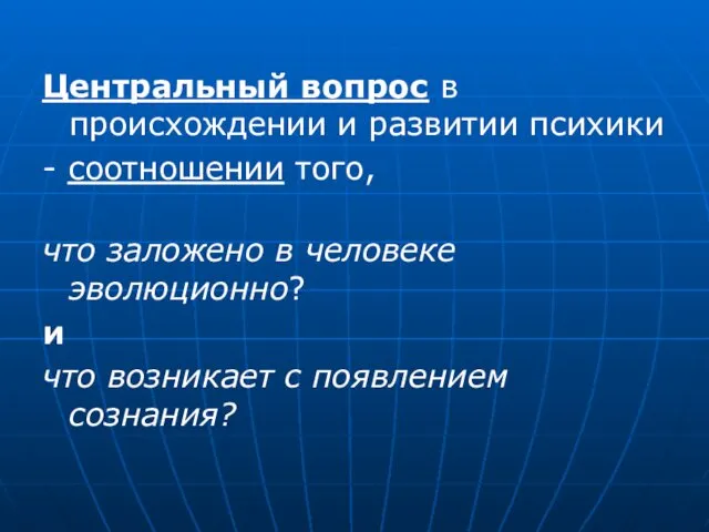 Центральный вопрос в происхождении и развитии психики - соотношении того,