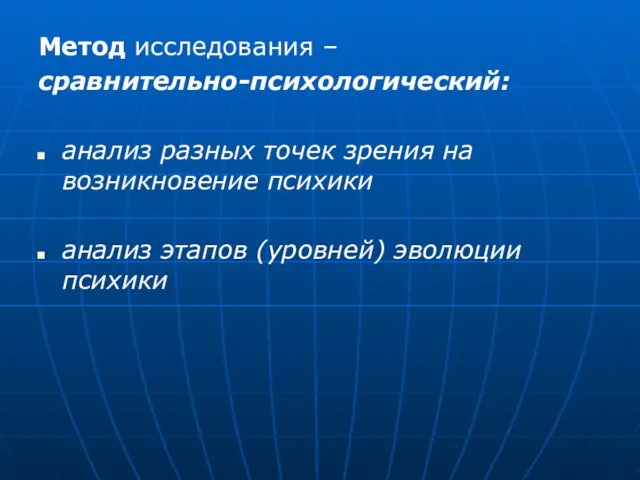 Метод исследования – сравнительно-психологический: анализ разных точек зрения на возникновение психики анализ этапов (уровней) эволюции психики