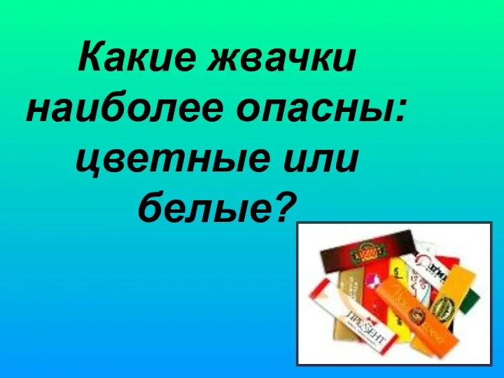 Какие жвачки наиболее опасны: цветные или белые?