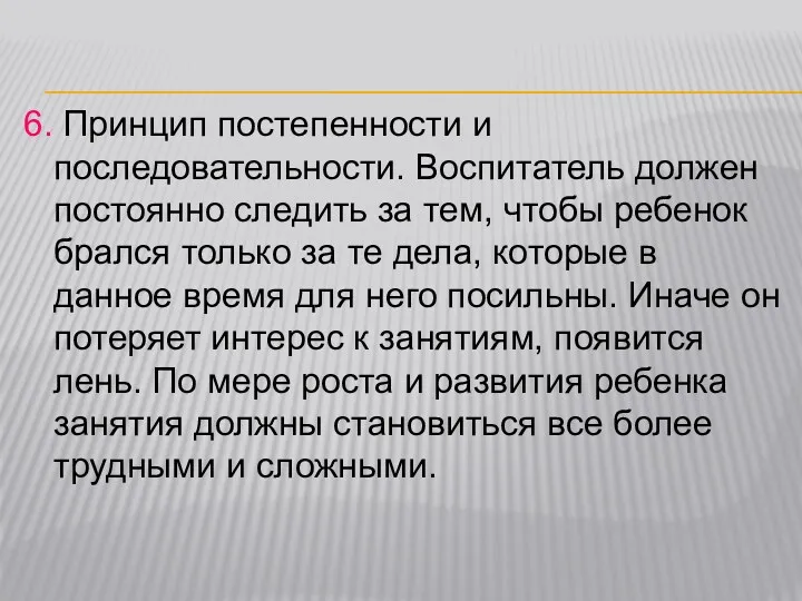 6. Принцип постепенности и последовательности. Воспитатель должен постоянно следить за