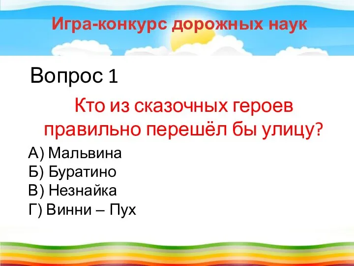 Вопрос 1 Кто из сказочных героев правильно перешёл бы улицу? Игра-конкурс дорожных наук