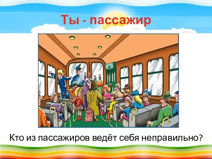 Ты - пассажир Кто из пассажиров ведёт себя неправильно?