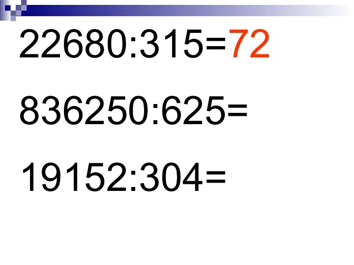 22680:315=72 836250:625= 19152:304=