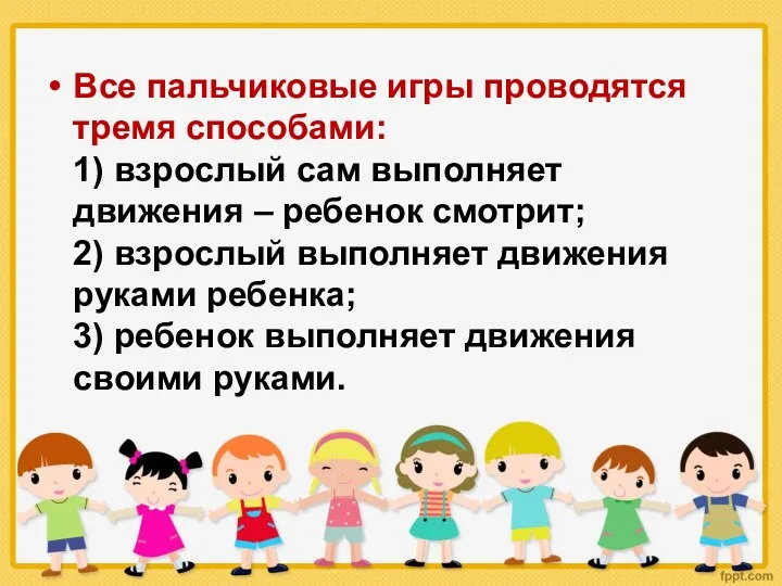 Все пальчиковые игры проводятся тремя способами: 1) взрослый сам выполняет