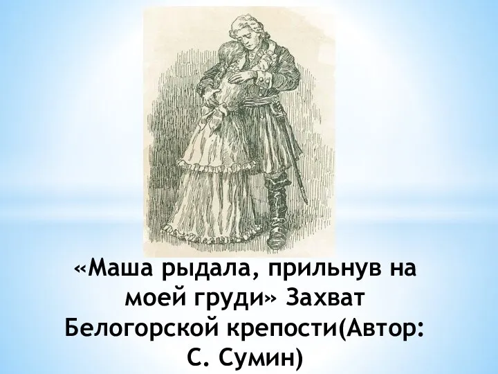 «Маша рыдала, прильнув на моей груди» Захват Белогорской крепости(Автор: С. Сумин)