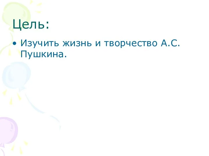 Цель: Изучить жизнь и творчество А.С. Пушкина.