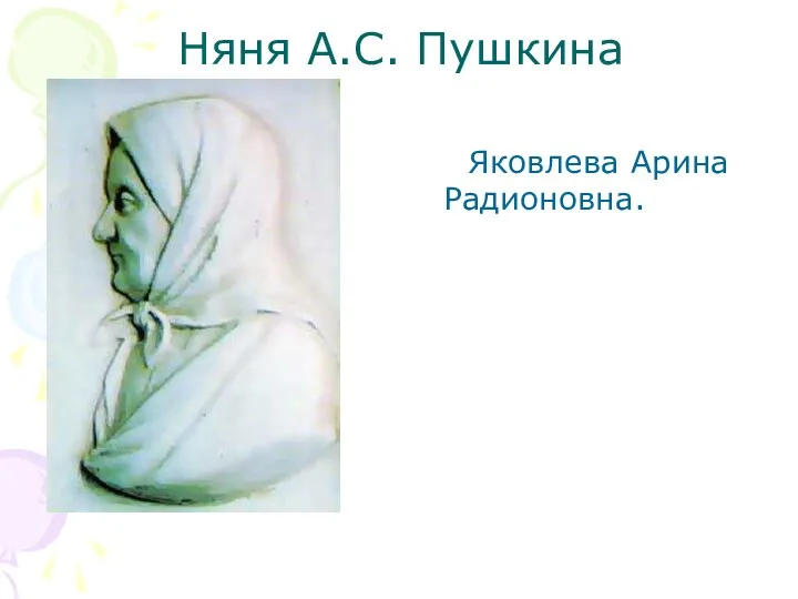 Няня А.С. Пушкина Яковлева Арина Радионовна.