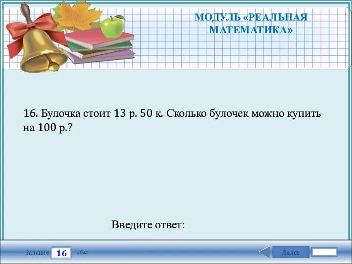 Далее 16 Задание 1 бал. Введите ответ: 16. Булочка стоит