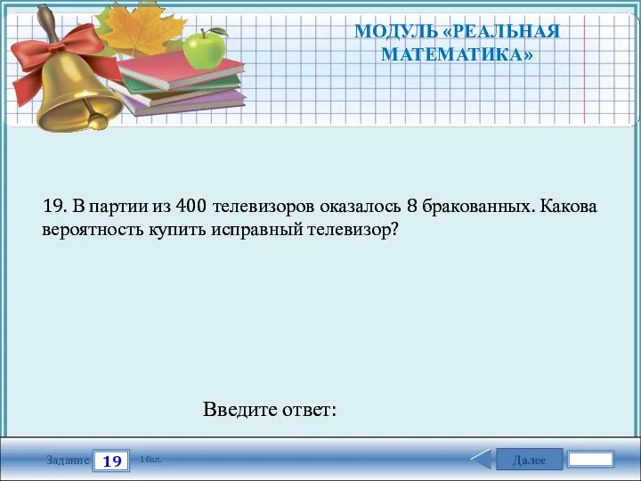 Далее 19 Задание 1 бал. Введите ответ: 19. В партии