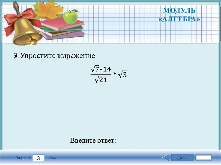 Далее 3 Задание 1 бал. Введите ответ: МОДУЛЬ «АЛГЕБРА»