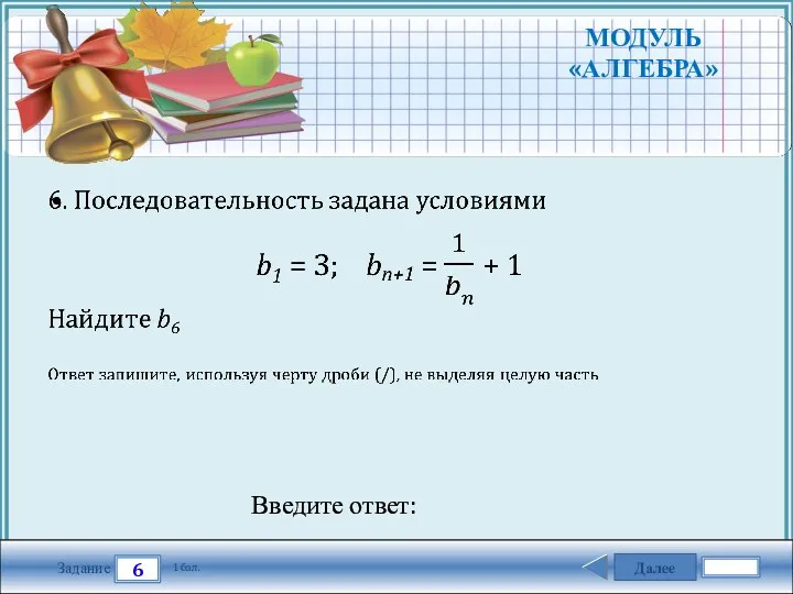 Далее 6 Задание 1 бал. Введите ответ: МОДУЛЬ «АЛГЕБРА»