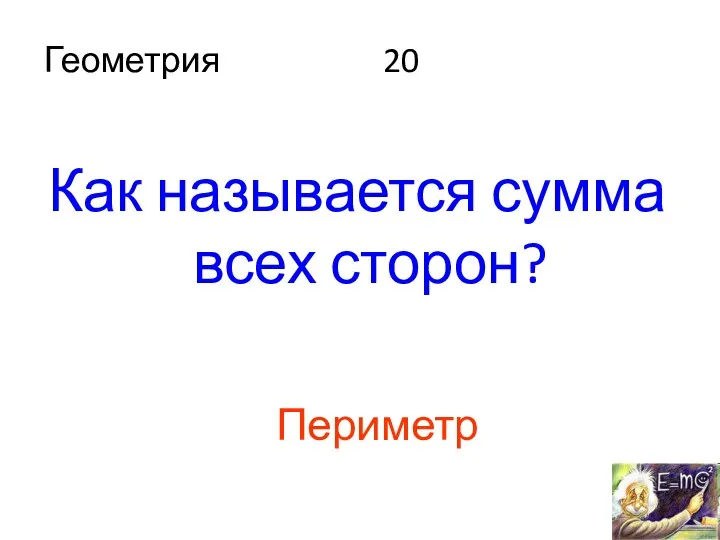 Геометрия 20 Как называется сумма всех сторон? Периметр