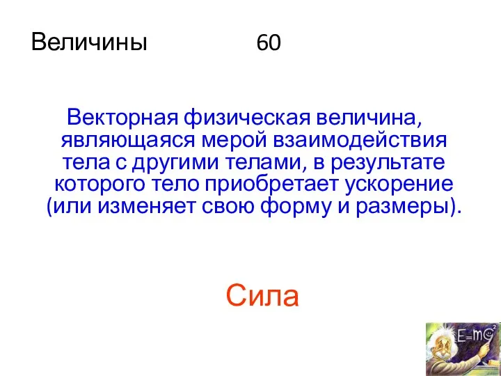 Величины 60 Векторная физическая величина, являющаяся мерой взаимодействия тела с