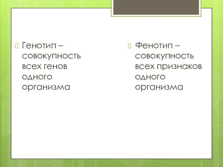 Генотип – совокупность всех генов одного организма Фенотип – совокупность всех признаков одного организма