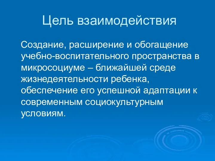 Цель взаимодействия Создание, расширение и обогащение учебно-воспитательного пространства в микросоциуме