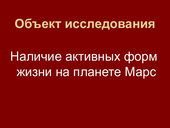 Объект исследования Наличие активных форм жизни на планете Марс