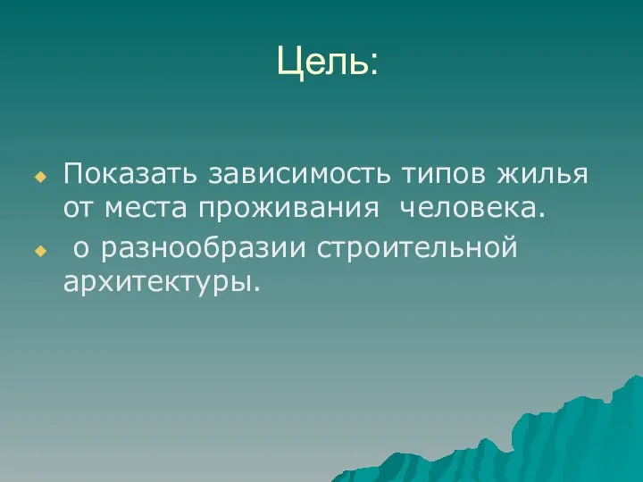 Цель: Показать зависимость типов жилья от места проживания человека. о разнообразии строительной архитектуры.