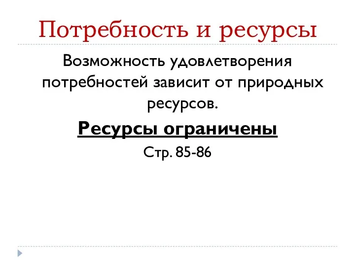 Потребность и ресурсы Возможность удовлетворения потребностей зависит от природных ресурсов. Ресурсы ограничены Стр. 85-86