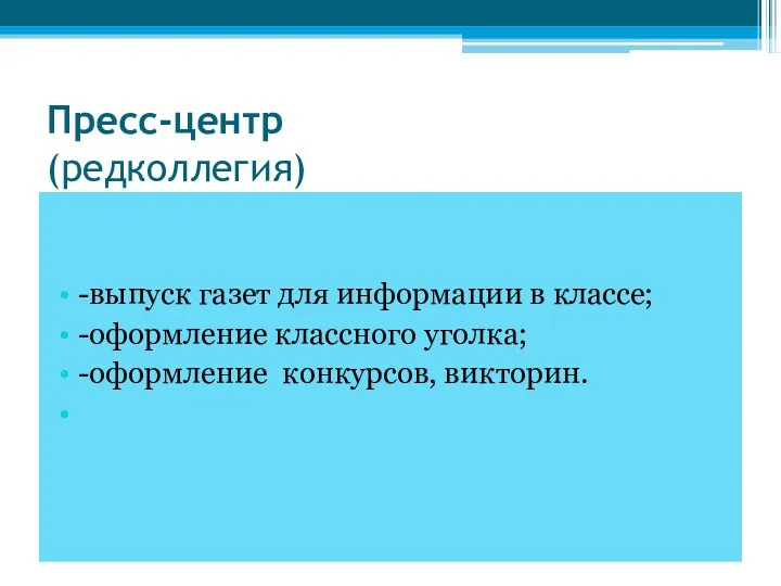 Пресс-центр (редколлегия) -выпуск газет для информации в классе; -оформление классного уголка; -оформление конкурсов, викторин.