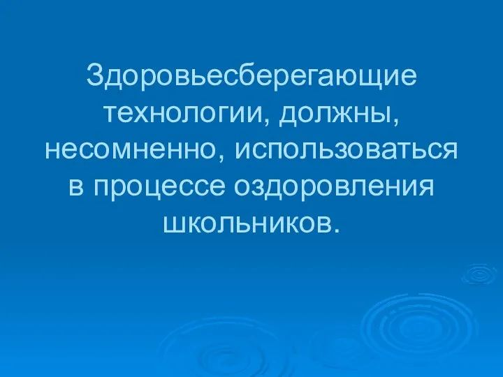 Здоровьесберегающие технологии, должны, несомненно, использоваться в процессе оздоровления школьников.