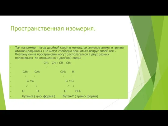 Пространственная изомерия. Так например , из-за двойной связи в молекулах алкенов атомы и