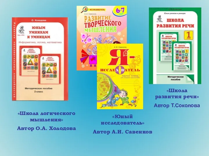 «Школа логического мышления» Автор О.А. Холодова «Юный исследователь» Автор А.И. Савенков «Школа развития речи» Автор Т.Соколова