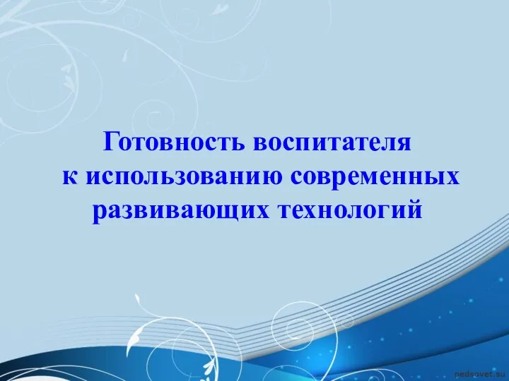 Готовность воспитателя к использованию современных развивающих технологий