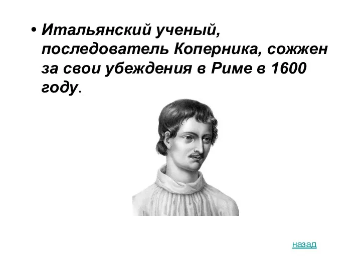 Итальянский ученый, последователь Коперника, сожжен за свои убеждения в Риме в 1600 году. назад