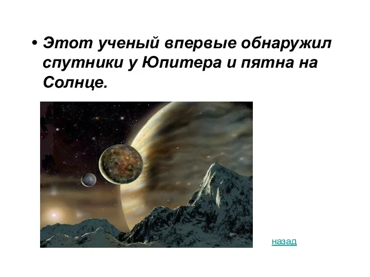 Этот ученый впервые обнаружил спутники у Юпитера и пятна на Солнце. назад