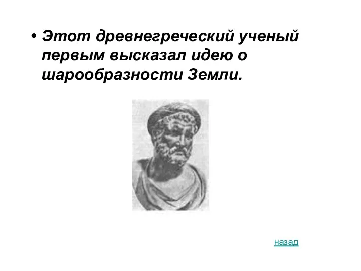 Этот древнегреческий ученый первым высказал идею о шарообразности Земли. назад