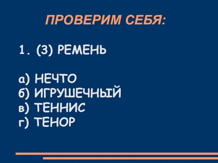 ПРОВЕРИМ СЕБЯ: 1. (3) РЕМЕНЬ а) НЕЧТО б) ИГРУШЕЧНЫЙ в) ТЕННИС г) ТЕНОР