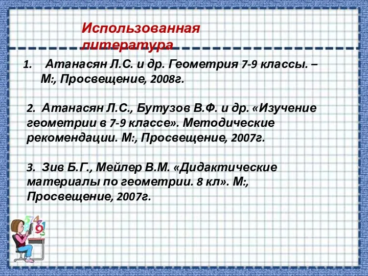 Атанасян Л.С. и др. Геометрия 7-9 классы. – М:, Просвещение, 2008г. 2. Атанасян