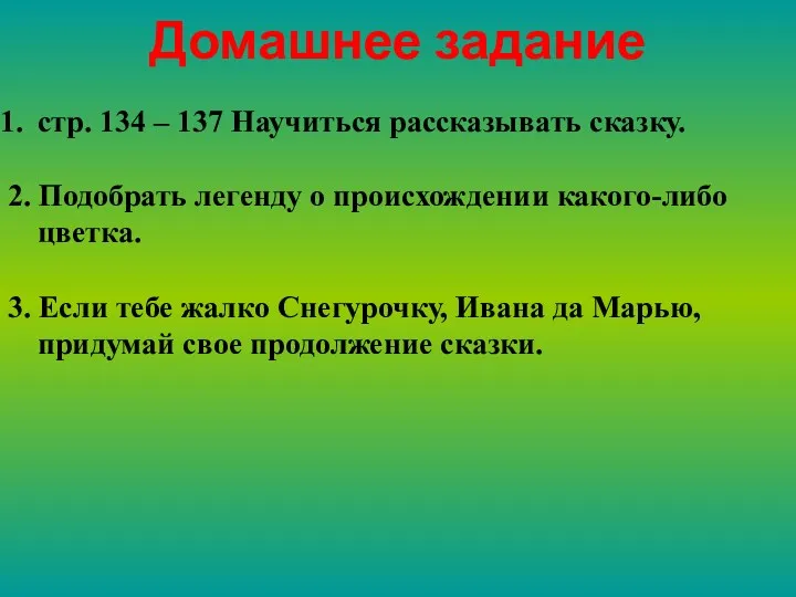 Домашнее задание стр. 134 – 137 Научиться рассказывать сказку. 2. Подобрать легенду о