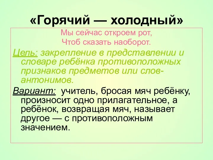 «Горячий — холодный» Мы сейчас откроем рот, Чтоб сказать наоборот. Цель: закрепление в