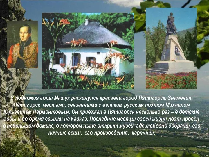 У подножия горы Машук раскинулся красавец город Пятигорск. Знаменит Пятигорск