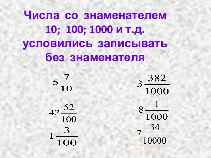 Числа со знаменателем 10; 100; 1000 и т.д. условились записывать без знаменателя