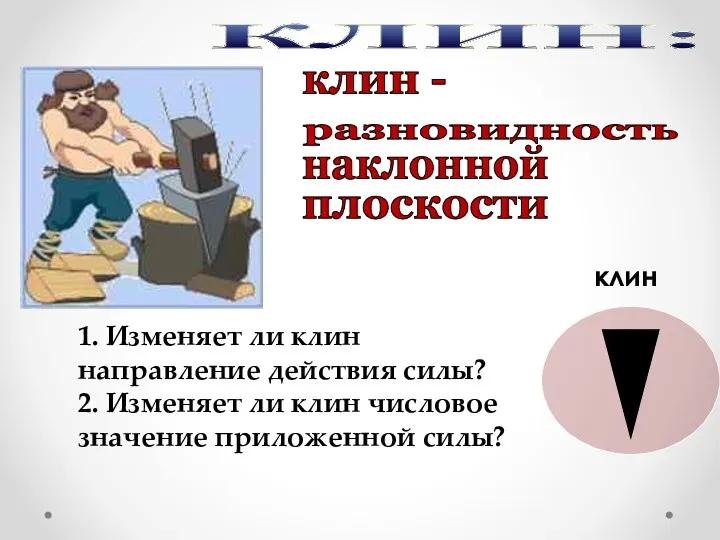 КЛИН: клин клин - разновидность плоскости наклонной 1. Изменяет ли