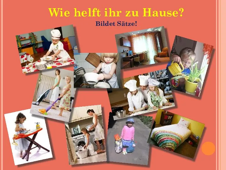 Wie helft ihr zu Hause? Bildet Sätze!