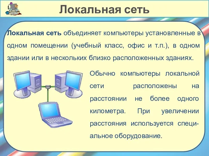 Локальная сеть объединяет компьютеры установленные в одном помещении (учебный класс,