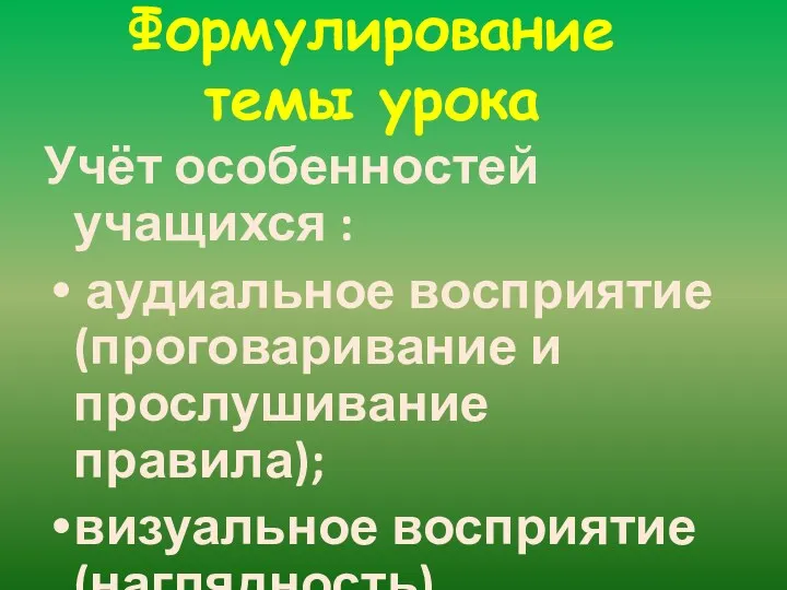 Формулирование темы урока Учёт особенностей учащихся : аудиальное восприятие (проговаривание и прослушивание правила); визуальное восприятие (наглядность)