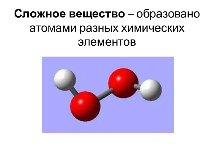 Сложное вещество – образовано атомами разных химических элементов